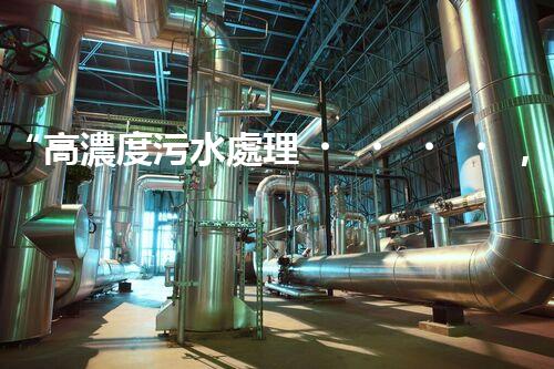“高濃度污水處理，綠色環(huán)保新篇章”